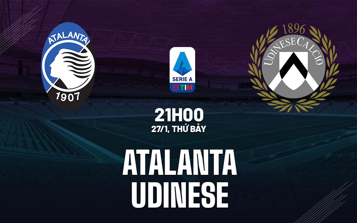 Trận đấu giữa Atalanta và Udinese vào lúc 21h00 ngày 27/1